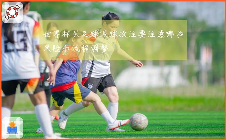 世界杯买足球滚球投注要注意哪些风险和流程调整