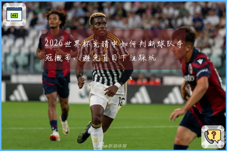 2026世界杯竞猜中如何判断球队夺冠概率，避免盲目下注踩坑