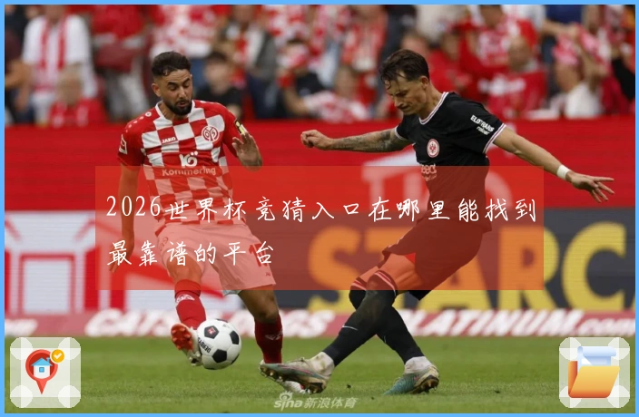 2026世界杯竞猜入口在哪里能找到最靠谱的平台