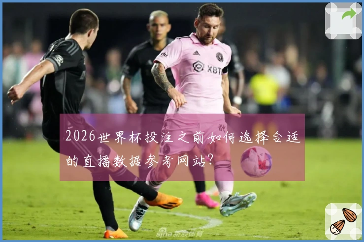 2026世界杯投注之前如何选择合适的直播数据参考网站？