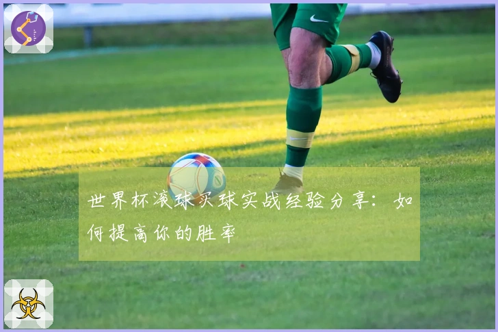 世界杯滚球买球实战经验分享：如何提高你的胜率